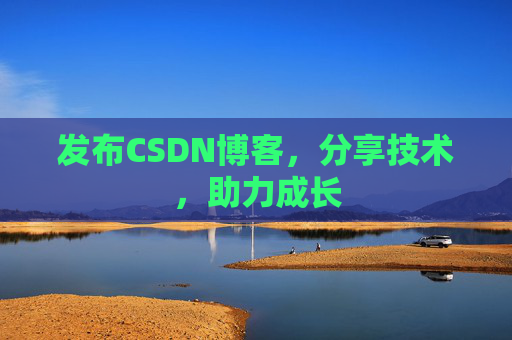 发布CSDN博客,分享技术,助力成长